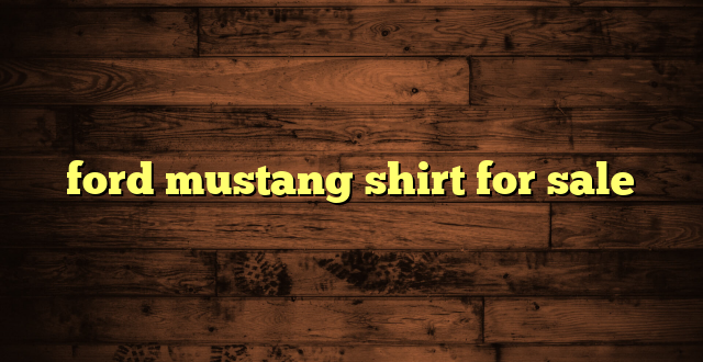 ford mustang shirt for sale