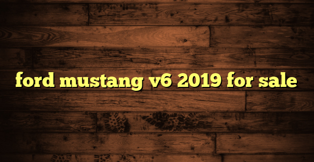 ford mustang v6 2019 for sale