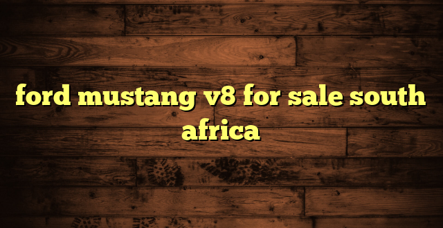 ford mustang v8 for sale south africa