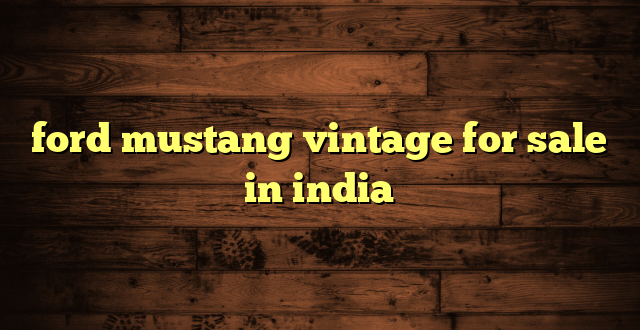 ford mustang vintage for sale in india