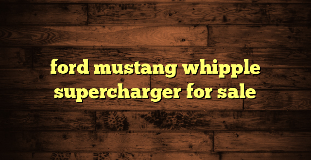 ford mustang whipple supercharger for sale