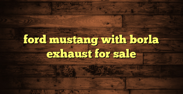 ford mustang with borla exhaust for sale
