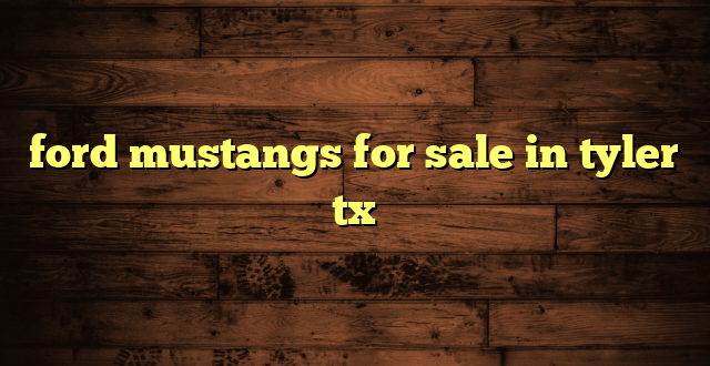 ford mustangs for sale in tyler tx