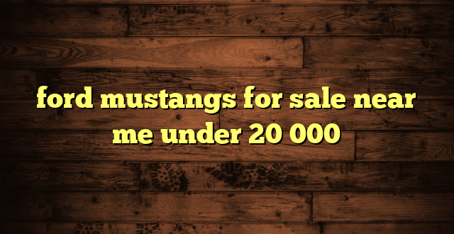 ford mustangs for sale near me under 20 000