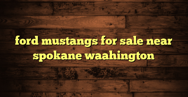 ford mustangs for sale near spokane waahington