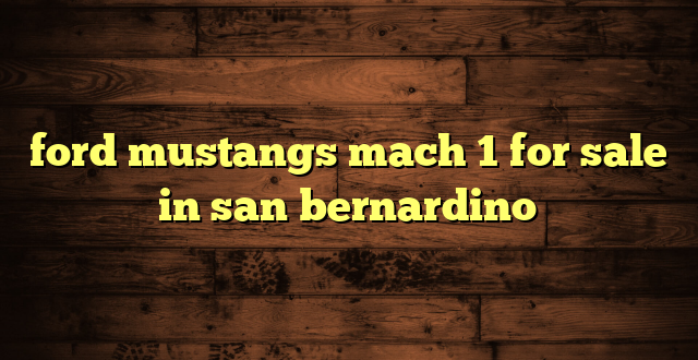 ford mustangs mach 1 for sale in san bernardino