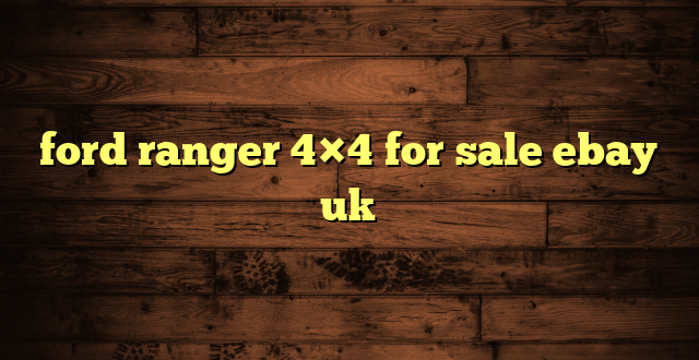 ford ranger 4×4 for sale ebay uk