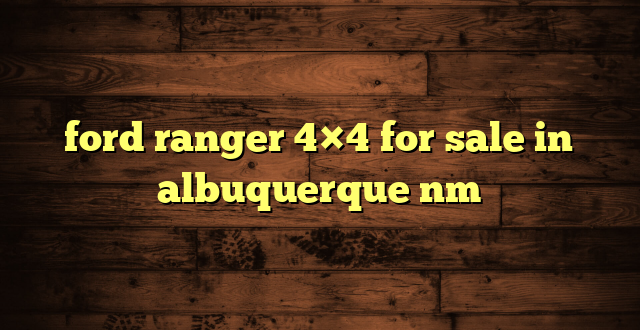 ford ranger 4×4 for sale in albuquerque nm