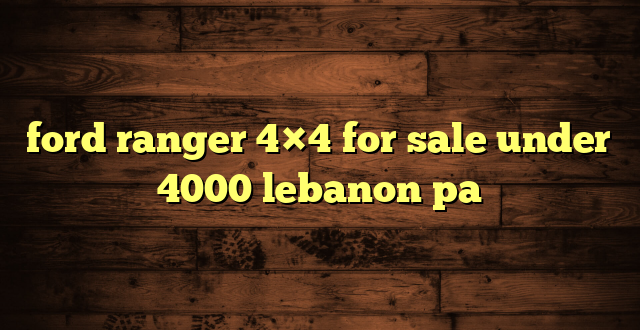 ford ranger 4×4 for sale under 4000 lebanon pa