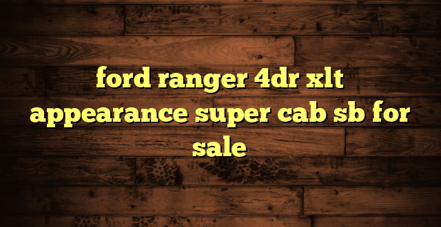 ford ranger 4dr xlt appearance super cab sb for sale