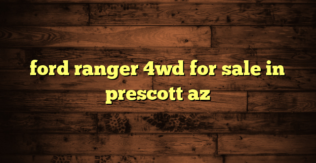 ford ranger 4wd for sale in prescott az
