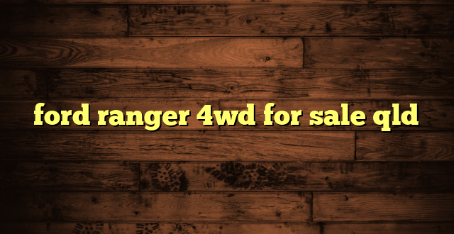 ford ranger 4wd for sale qld