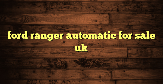 ford ranger automatic for sale uk