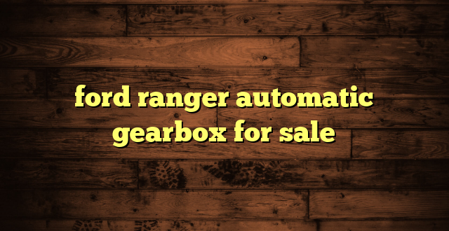 ford ranger automatic gearbox for sale