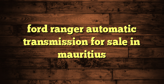 ford ranger automatic transmission for sale in mauritius