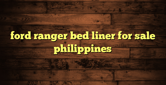 ford ranger bed liner for sale philippines