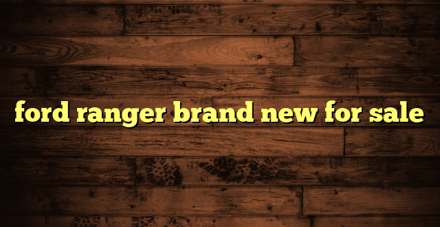 ford ranger brand new for sale