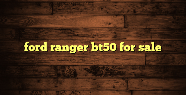ford ranger bt50 for sale