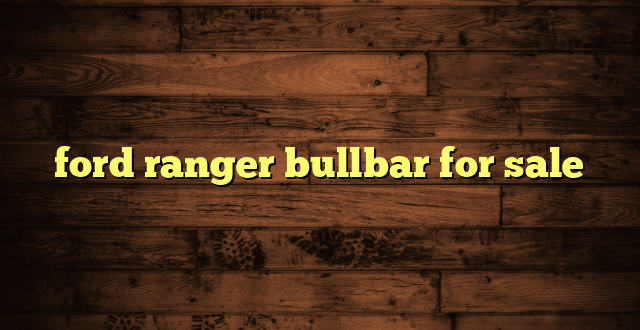 ford ranger bullbar for sale