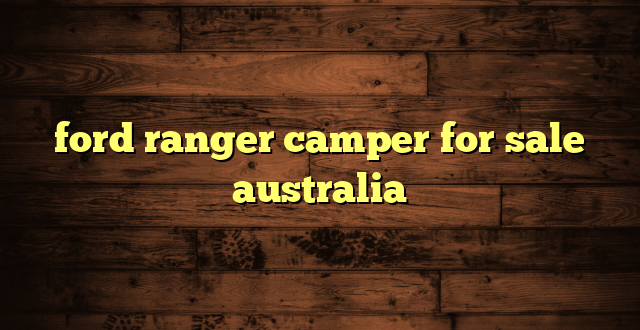 ford ranger camper for sale australia
