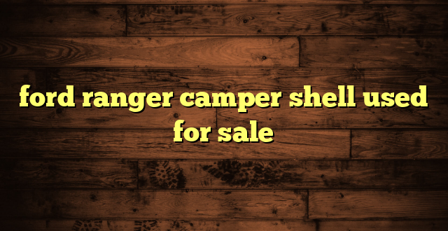 ford ranger camper shell used for sale