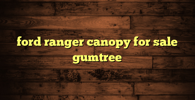 ford ranger canopy for sale gumtree