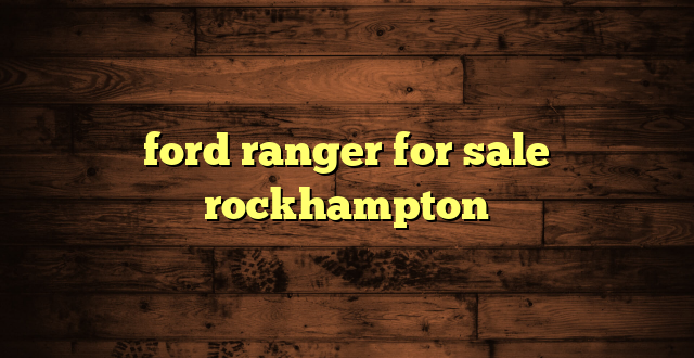 ford ranger for sale rockhampton