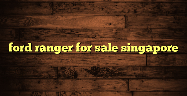 ford ranger for sale singapore