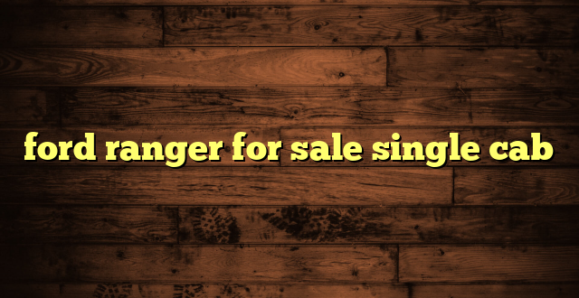 ford ranger for sale single cab