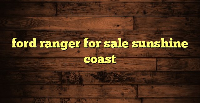 ford ranger for sale sunshine coast