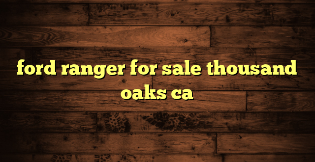 ford ranger for sale thousand oaks ca