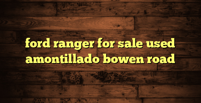 ford ranger for sale used amontillado bowen road