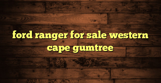 ford ranger for sale western cape gumtree