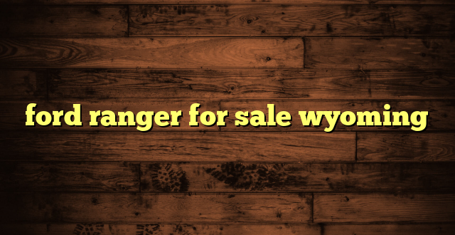 ford ranger for sale wyoming