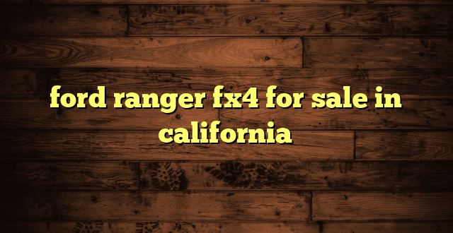 ford ranger fx4 for sale in california