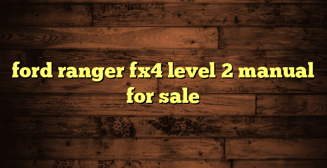 ford ranger fx4 level 2 manual for sale