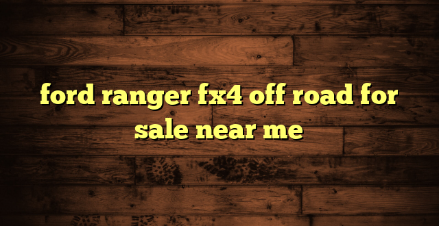 ford ranger fx4 off road for sale near me