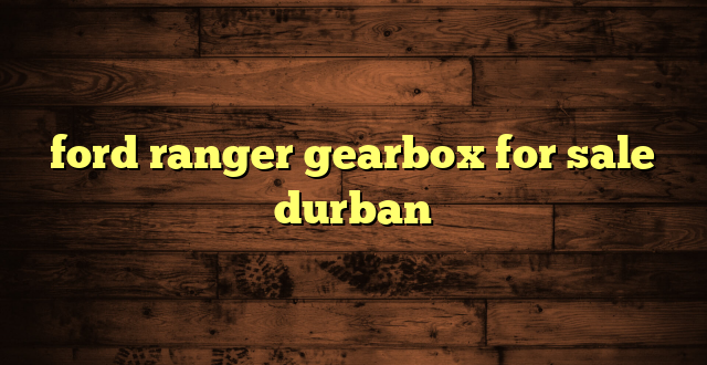 ford ranger gearbox for sale durban