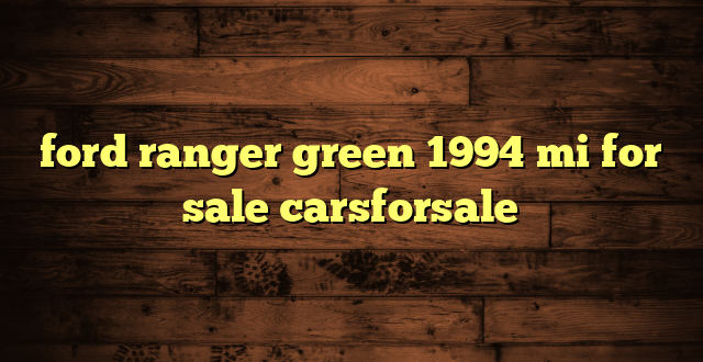ford ranger green 1994 mi for sale carsforsale