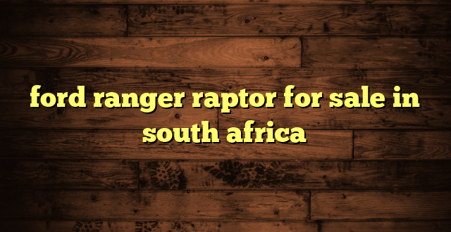 ford ranger raptor for sale in south africa