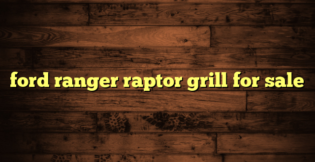 ford ranger raptor grill for sale