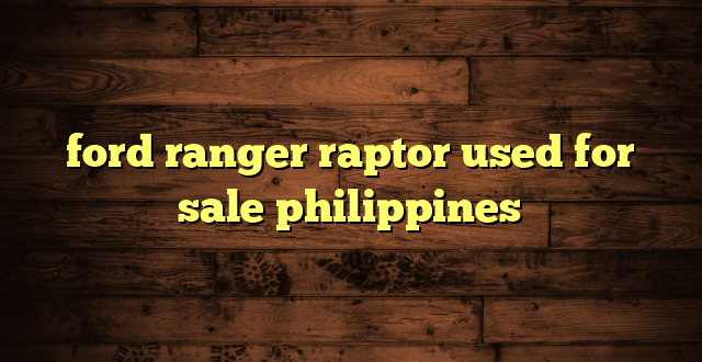 ford ranger raptor used for sale philippines