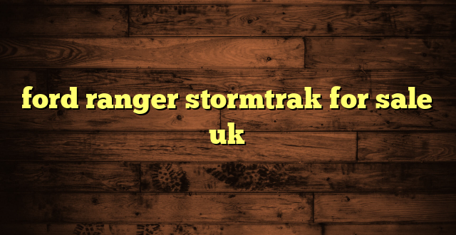 ford ranger stormtrak for sale uk