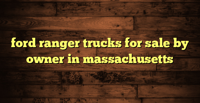 ford ranger trucks for sale by owner in massachusetts