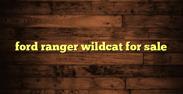 ford ranger wildcat for sale