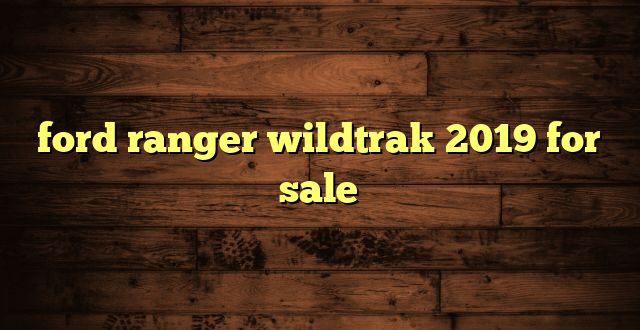 ford ranger wildtrak 2019 for sale