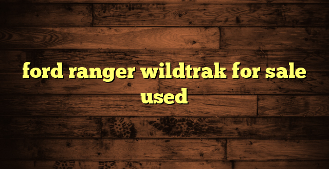 ford ranger wildtrak for sale used