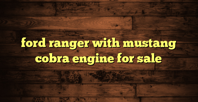 ford ranger with mustang cobra engine for sale