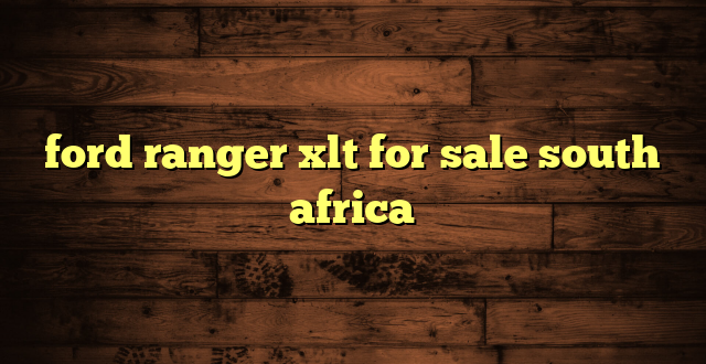 ford ranger xlt for sale south africa