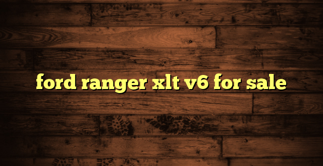 ford ranger xlt v6 for sale